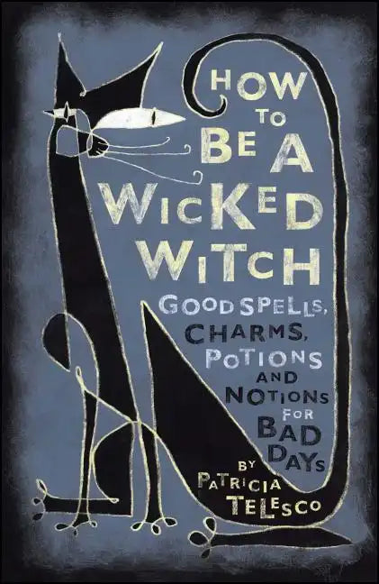 How to Be a Wicked Witch: Good Spells, Charms, Potions and Notions for Bad Days - Paperback