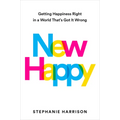 New Happy: Getting Happiness Right in a World That's Got It Wrong - Hardcover