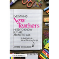 Everything New Teachers Need to Know But Are Afraid to Ask: An Honest Guide to the Nuts and Bolts of Your First Job - Paperback