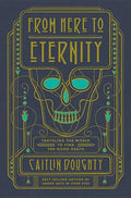 From Here to Eternity: Traveling the World to Find the Good Death - Hardcover