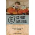 E is for Maggie: Loving a Daughter with Autism - Paperback