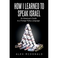 How I Learned to Speak Israel: An American's Guide to a Foreign Policy Language - Paperback