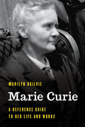 Marie Curie: A Reference Guide to Her Life and Works - Hardcover