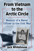 From Vietnam to the Arctic Circle: Memoir of a Naval Officer in the Cold War - Paperback