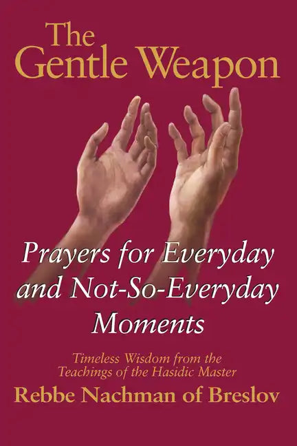 The Gentle Weapon: Prayers for Everyday and Not-So-Everyday Moments--Timeless Wisdom from the Teachings of the Hasidic Master, Rebbe Nachman of Breslo - Hardcover