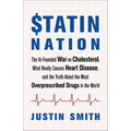 Statin Nation: The Ill-Founded War on Cholesterol, What Really Causes Heart Disease, and the Truth about the Most Overprescribed Drugs in the World - Paperback