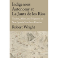 Indigenous Autonomy at La Junta de Los Rios: Traders, Allies, and Migrants on New Spain's Northern Frontier - Hardcover