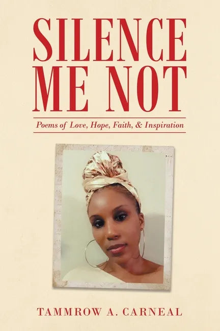 Silence Me Not: Poems of Love, Hope, Faith, & Inspiration - Paperback