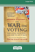 The Hidden History of the War on Voting: Who Stole Your Vote - and How to Get It Back (16pt Large Print Edition) - Paperback