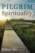 Pilgrim Spirituality: Defining Pilgrimage Again for the First Time - Paperback