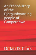 An Ethnohistory of the Djargurdwurrung people of Camperdown - Paperback