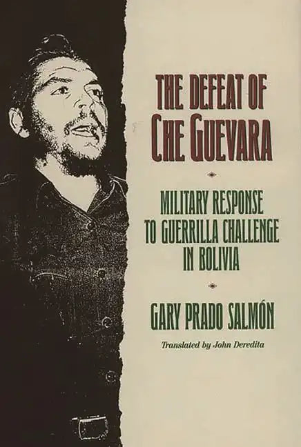 The Defeat of Che Guevara: Military Response to Guerrilla Challenge in Bolivia - Hardcover