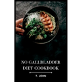 No Gallbladder Diet Cookbook: Delicious Recipes for a Healthy Gallbladder-Free Lifestyle - Paperback