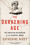 The Darkening Age: The Christian Destruction of the Classical World - Paperback