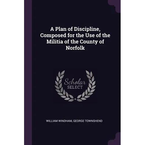 A Plan of Discipline, Composed for the Use of the Militia of the County of Norfolk - Paperback