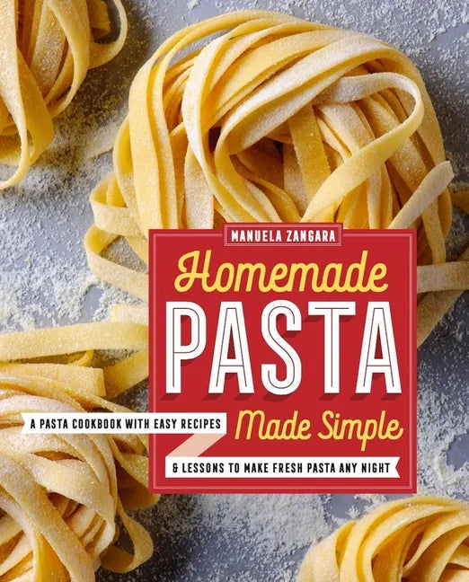 Homemade Pasta Made Simple: A Pasta Cookbook with Easy Recipes & Lessons to Make Fresh Pasta Any Night - Paperback