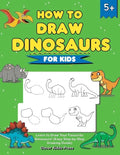 How to Draw Dinosaurs for Kids: Learn to Draw Your Favourite Dinosaurs! (Easy Step-by-Step Drawing Guide) - Paperback