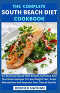 The Complete South Beach Diet Cookbook: An Essential Guide With Simple, Delicious And Nutritious Recipes To Lose Weight Fast, Reset Metabolism And Imp - Paperback