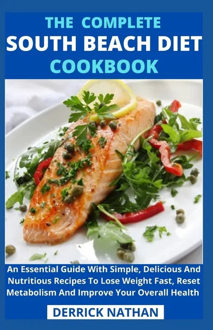The Complete South Beach Diet Cookbook: An Essential Guide With Simple, Delicious And Nutritious Recipes To Lose Weight Fast, Reset Metabolism And Imp - Paperback