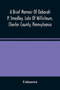 A Brief Memoir Of Deborah P. Smedley, Late Of Willistown, Chester County, Pennsylvania - Paperback
