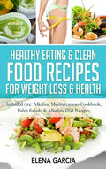 Healthy Eating & Clean Food Recipes for Weight Loss & Health: Included are: Alkaline Mediterranean Cookbook, Paleo Salads & Alkaline Diet Recipes - Hardcover