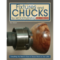 Fixtures and Chucks for Woodturning, Revised and Expanded Edition: Everything You Need to Know to Secure Wood on Your Lathe - Paperback