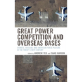 Great Power Competition and Overseas Bases: Chinese, Russian, and American Force Posture in the Twenty-First Century - Paperback