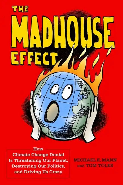 The Madhouse Effect: How Climate Change Denial Is Threatening Our Planet, Destroying Our Politics, and Driving Us Crazy - Paperback