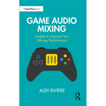 Game Audio Mixing: Insights to Improve Your Mixing Performance - Paperback