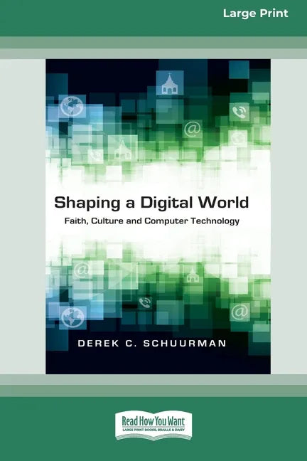 Shaping a Digital World: Faith, Culture and Computer Technology (16pt Large Print Edition) - Paperback