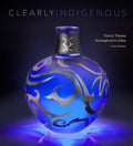 Clearly Indigenous: Native Visions Reimagined in Glass - Hardcover