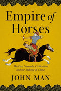 Empire of Horses: The First Nomadic Civilization and the Making of China - Paperback