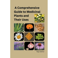 A Comprehensive Guide to Medicinal Plants and Their Uses - Paperback