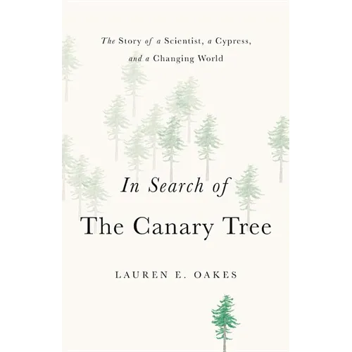 In Search of the Canary Tree: The Story of a Scientist, a Cypress, and a Changing World - Hardcover