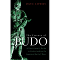 The Essence of Budo: A Practitioner's Guide to Understanding the Japanese Martial Ways - Paperback