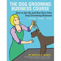 The Dog Grooming Business Course: How to set up and run your own dog grooming business. At Home. Mobile. Salon. - Paperback