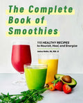 The Complete Book of Smoothies: 115 Healthy Recipes to Nourish, Heal, and Energize - Hardcover