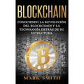 Blockchain: Conociendo la Revolución del Blockchain y la Tecnología detrás de su Estructura (Libro en Español/Blockchain Book Spanish Version) - Hardcover