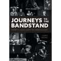 Journeys to the Bandstand: Thirty Jazz Lives in Vancouver - Hardcover