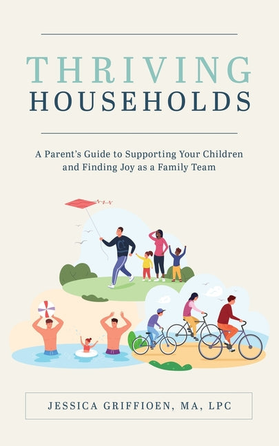 Thriving Households: A Parent's Guide to Supporting Your Children and Finding Joy as a Family Team - Paperback
