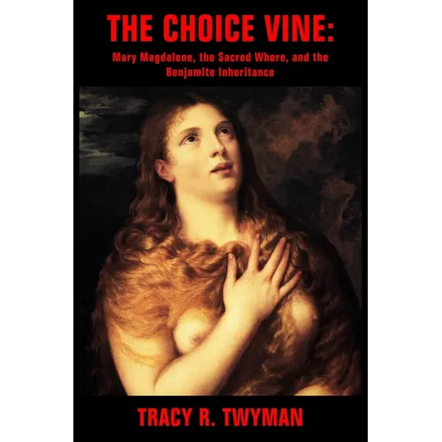 The Choice Vine: Mary Magdalene, the Sacred Whore, and the Benjamite Inheritance - Paperback
