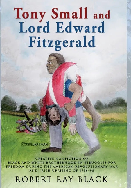Tony Small and Lord Edward Fitzgerald: Creative nonfiction of black and white brotherhood in struggles for freedom during the American Revolutionary W - Hardcover
