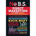 No B.S. Direct Marketing: The Ultimate No Holds Barred Kick Butt Take No Prisoners Guide to Extraordinary Growth and Profits - Paperback