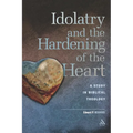 Idolatry and the Hardening of the Heart: A Study in Biblical Theology - Paperback