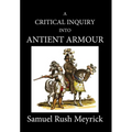 A Critical Inquiry Into Antient Armour: as it existed in europe, but particularly in england, from the norman conquest to the reign of KING CHARLES II - Hardcover