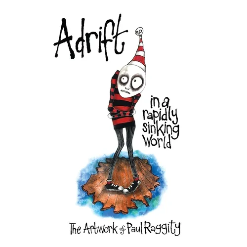 Adrift In A Rapidly Sinking World: The Artwork of Paul Raggity - Hardcover