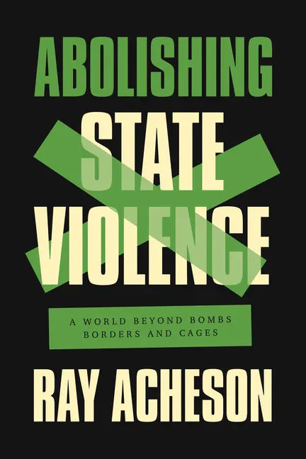 Abolishing State Violence: A World Beyond Bombs, Borders, and Cages - Paperback