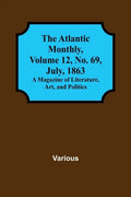 The Atlantic Monthly, Volume 12, No. 69, July, 1863; A Magazine of Literature, Art, and Politics - Paperback