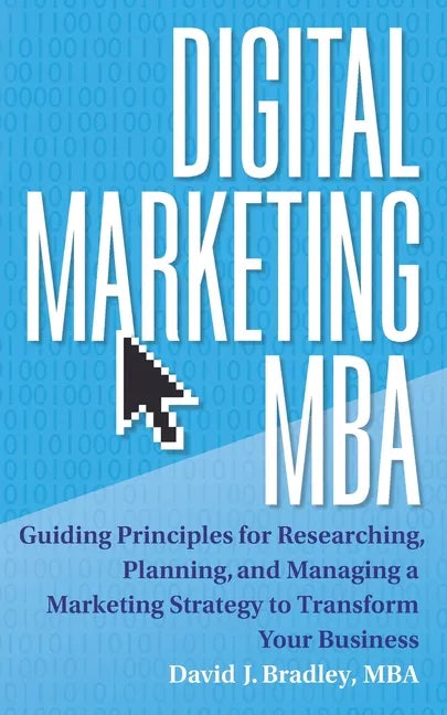 Digital Marketing MBA: Guiding Principles for Researching, Planning, and Managing a Marketing Strategy to Transform Your Business - Paperback