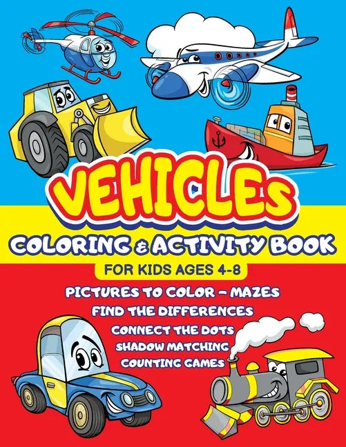 Vehicles Coloring and Activity Book for Kids ages 4-8: Cars Trucks Trains Tractors Airplanes + Mazes, Dots to Dot, Find the difference, Shadow Matchin - Paperback